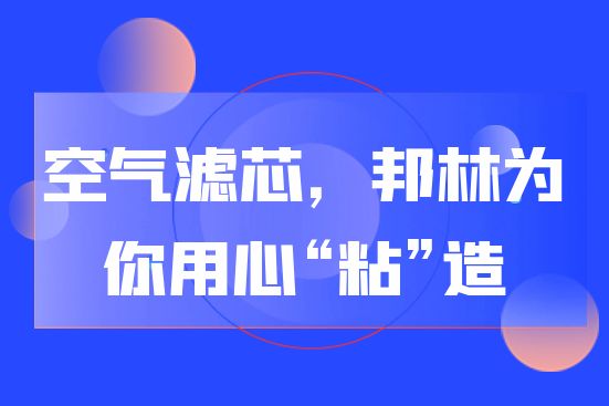 空氣濾芯，邦林為你用心“粘”造