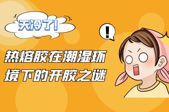 熱熔膠在潮濕環境下的開膠之謎