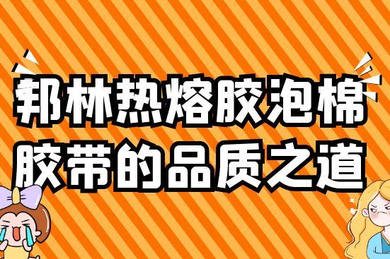 邦林熱熔膠泡棉膠帶的品質之道